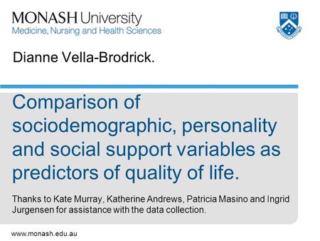 Www.monash.edu.au Dianne Vella-Brodrick. Comparison of sociodemographic, personality and social support variables as predictors of quality of life. Thanks.
