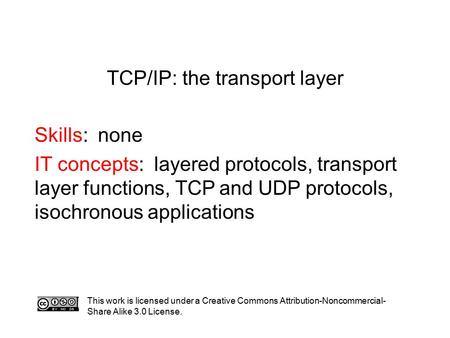TCP/IP: the transport layer Skills: none IT concepts: layered protocols, transport layer functions, TCP and UDP protocols, isochronous applications This.