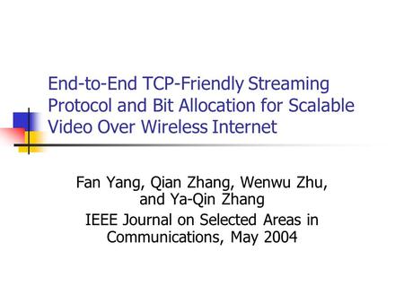 End-to-End TCP-Friendly Streaming Protocol and Bit Allocation for Scalable Video Over Wireless Internet Fan Yang, Qian Zhang, Wenwu Zhu, and Ya-Qin Zhang.