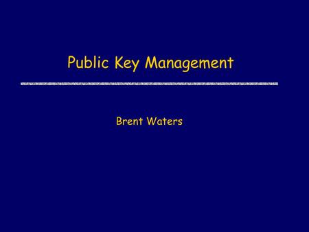 Public Key Management Brent Waters. Page 2 Last Time  Saw multiple one-way function candidates for sigs. OWP (AES) Discrete Log Trapdoor Permutation.