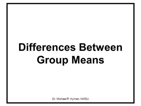 Dr. Michael R. Hyman, NMSU Differences Between Group Means.