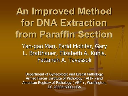 An Improved Method for DNA Extraction from Paraffin Section Yan-gao Man, Farid Moinfar, Gary L. Bratthauer, Elizabeth A. Kuhls, Fattaneh A. Tavassoli Department.