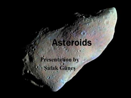 Asteroids Presentation by Şafak Güneş. What is an asteroid? It is a piece of debris flying around the solar system Most asteroids have founded in asteroid.