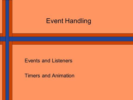 Event Handling Events and Listeners Timers and Animation.