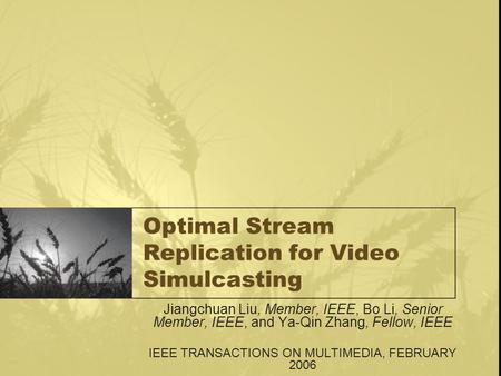 Optimal Stream Replication for Video Simulcasting Jiangchuan Liu, Member, IEEE, Bo Li, Senior Member, IEEE, and Ya-Qin Zhang, Fellow, IEEE IEEE TRANSACTIONS.