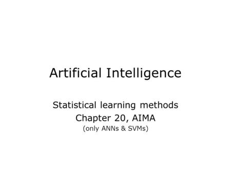 Artificial Intelligence Statistical learning methods Chapter 20, AIMA (only ANNs & SVMs)