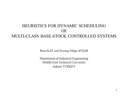1 HEURISTICS FOR DYNAMIC SCHEDULING OF MULTI-CLASS BASE-STOCK CONTROLLED SYSTEMS Bora KAT and Zeynep Müge AVŞAR Department of Industrial Engineering Middle.