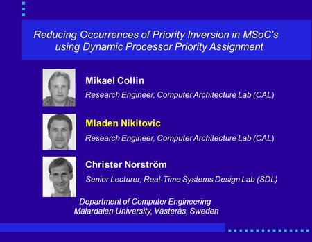 Reducing Occurrences of Priority Inversion in MSoC's using Dynamic Processor Priority Assignment Mikael Collin Mladen Nikitovic Christer Norström Research.