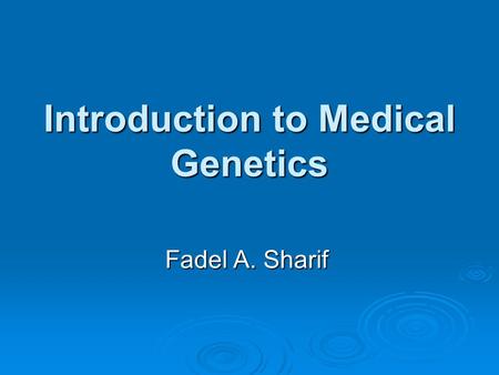 Introduction to Medical Genetics Fadel A. Sharif.