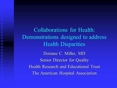 Collaborations for Health: Demonstrations designed to address Health Disparities Doriane C. Miller, MD Senior Director for Quality Health Research and.