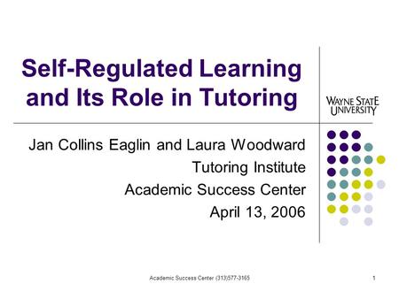 Academic Success Center (313)577-31651 Self-Regulated Learning and Its Role in Tutoring Jan Collins Eaglin and Laura Woodward Tutoring Institute Academic.