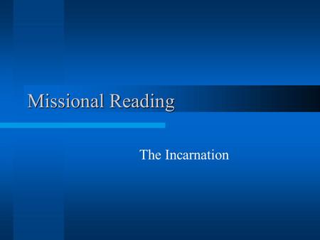 Missional Reading The Incarnation. The Son Experienced Hunger (Matthew 4:2) Thirst (John 19:28) Tiredness (John 4:6) Homelessness (Matthew 8:20) Pain.