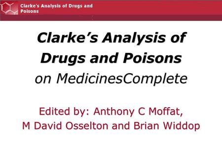 Clarke’s Analysis of Drugs and Poisons on MedicinesComplete Edited by: Anthony C Moffat, M David Osselton and Brian Widdop.