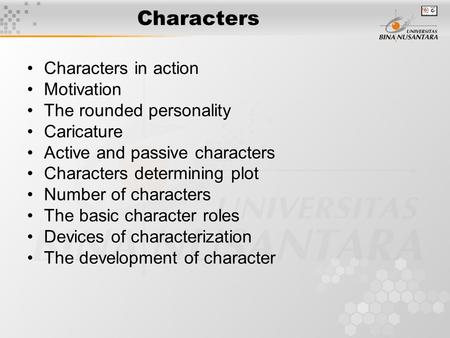 Characters Characters in action Motivation The rounded personality Caricature Active and passive characters Characters determining plot Number of characters.