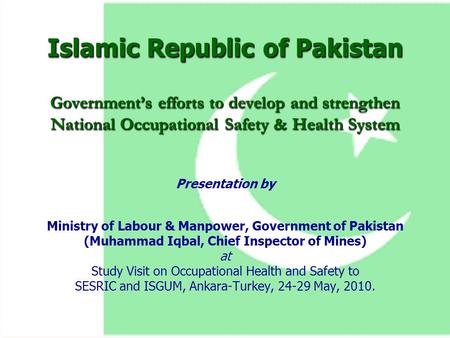 Islamic Republic of Pakistan Government’s efforts to develop and strengthen National Occupational Safety & Health System Presentation by Ministry of Labour.