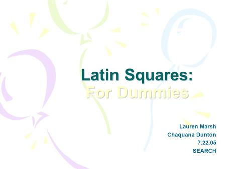 Latin Squares: For Dummies Lauren Marsh Chaquana Dunton 7.22.05 SEARCH.