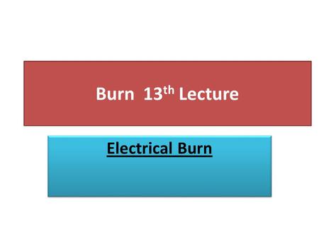 Burn 13 th Lecture Electrical Burn. Definition An electrical injury can occur to the skin or internal organs when a person is directly exposed to an electrical.