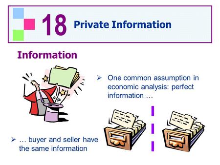 18 Private Information Information  One common assumption in economic analysis: perfect information …  … buyer and seller have the same information.