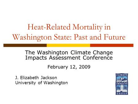 Heat-Related Mortality in Washington State: Past and Future The Washington Climate Change Impacts Assessment Conference February 12, 2009 J. Elizabeth.