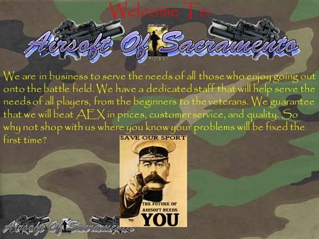 Welcome To We are in business to serve the needs of all those who enjoy going out onto the battle field. We have a dedicated staff that will help serve.