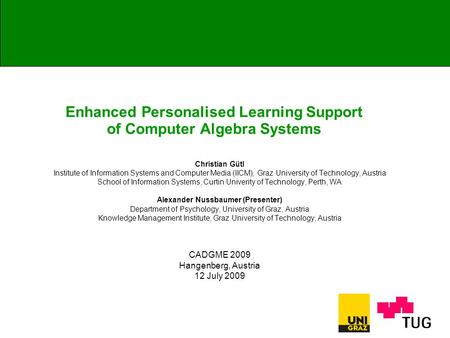 Enhanced Personalised Learning Support of Computer Algebra Systems Christian Gütl Institute of Information Systems and Computer Media (IICM), Graz University.
