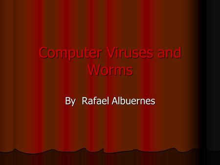 Computer Viruses and Worms By Rafael Albuernes What is a Virus? What is a Virus? What is a Worm? What is a Worm? Types of Infections Types of Infections.