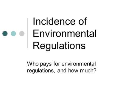 Incidence of Environmental Regulations Who pays for environmental regulations, and how much?