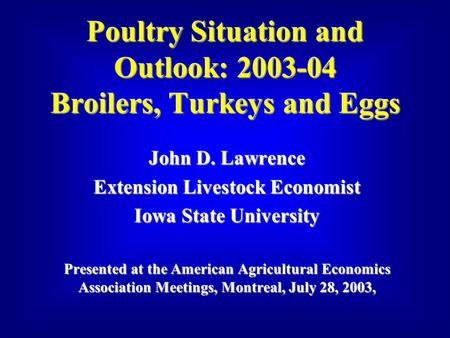 Poultry Situation and Outlook: 2003-04 Broilers, Turkeys and Eggs John D. Lawrence Extension Livestock Economist Iowa State University Presented at the.