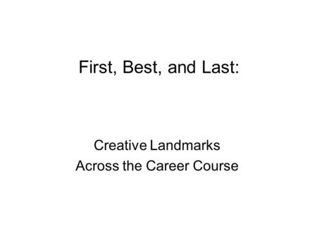 First, Best, and Last: Creative Landmarks Across the Career Course.