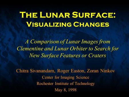 A Comparison of Lunar Images from Clementine and Lunar Orbiter to Search for New Surface Features or Craters The Lunar Surface: Visualizing Changes A Comparison.
