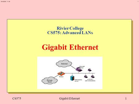 1 6/14/2015 11:20 CS575Gigabit Ethernet1 Rivier College CS575: Advanced LANs Gigabit Ethernet.