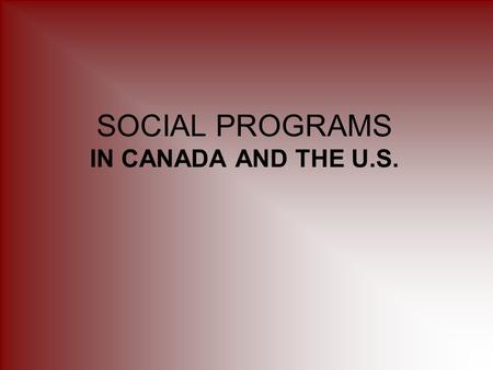 SOCIAL PROGRAMS IN CANADA AND THE U.S.