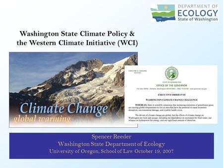 Spencer Reeder Washington State Department of Ecology University of Oregon, School of Law October 19, 2007 Washington State Climate Policy & the Western.