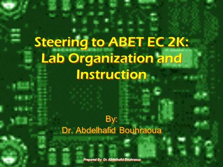Prepared By: Dr. Abdelhafid Bouhraoua Steering to ABET EC 2K: Lab Organization and Instruction By: Dr. Abdelhafid Bouhraoua By: Dr. Abdelhafid Bouhraoua.