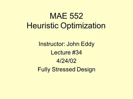 MAE 552 Heuristic Optimization Instructor: John Eddy Lecture #34 4/24/02 Fully Stressed Design.