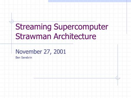 Streaming Supercomputer Strawman Architecture November 27, 2001 Ben Serebrin.