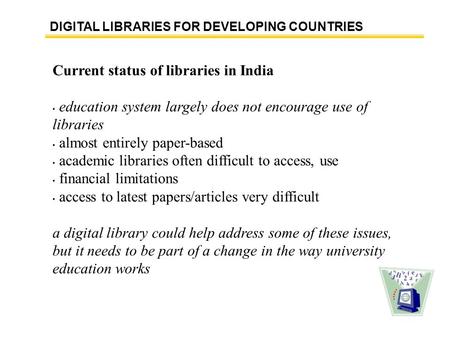 DIGITAL LIBRARIES FOR DEVELOPING COUNTRIES Current status of libraries in India education system largely does not encourage use of libraries almost entirely.