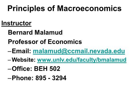 Principles of Macroeconomics Instructor Bernard Malamud Professor of Economics –  –Website: