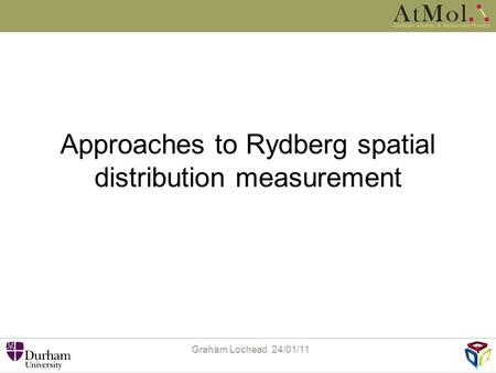 Approaches to Rydberg spatial distribution measurement Graham Lochead 24/01/11.
