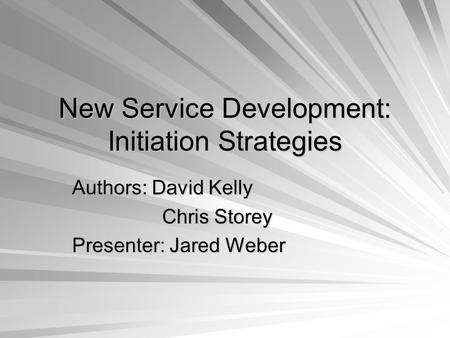 New Service Development: Initiation Strategies Authors: David Kelly Chris Storey Presenter: Jared Weber.