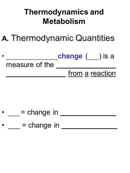 Thermodynamics and Metabolism _____________change (  ) is a measure of the _______________ _______________ from a reaction  = change in ______________.