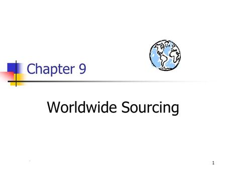 Chapter 41 Chapter 9 Worldwide Sourcing. 2 A Clarification on Terms International Sourcing (Opportunistic) Global Sourcing Integration of Systems Integration.