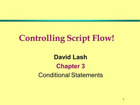 1 Controlling Script Flow! David Lash Chapter 3 Conditional Statements.
