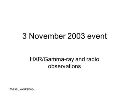 3 November 2003 event HXR/Gamma-ray and radio observations Rhessi_workshop.