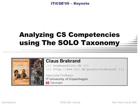 Claus Brabrand ITiCSE 2009 – KeynoteParis, France (July 06, 2009) Analyzing CS Competencies using The SOLO Taxonomy Claus Brabrand (((