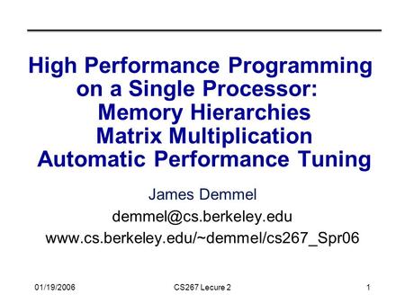 01/19/2006CS267 Lecure 21 High Performance Programming on a Single Processor: Memory Hierarchies Matrix Multiplication Automatic Performance Tuning James.