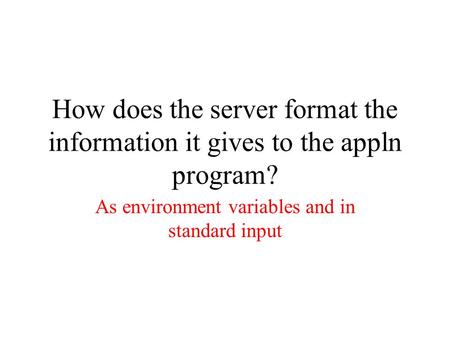How does the server format the information it gives to the appln program? As environment variables and in standard input.