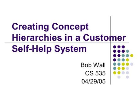 Creating Concept Hierarchies in a Customer Self-Help System Bob Wall CS 535 04/29/05.