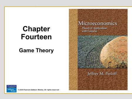 © 2008 Pearson Addison Wesley. All rights reserved Chapter Fourteen Game Theory.