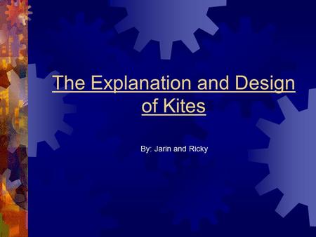 The Explanation and Design of Kites By: Jarin and Ricky.